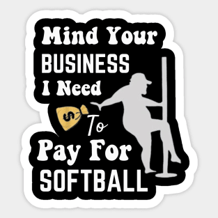 Mind Your Business, I Need Money To Pay For Softball Sticker